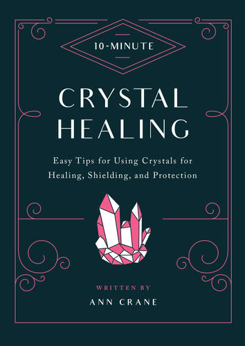 10-Minute Crystal Healing: Easy Tips for Using Crystals for Healing, Shielding, and Protection Paperback